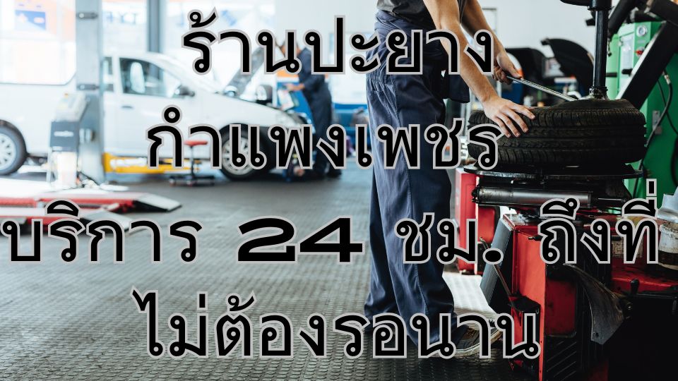 ร้านปะยาง กำแพงเพชร บริการ 24 ชม. ถึงที่ ไม่ต้องรอนาน