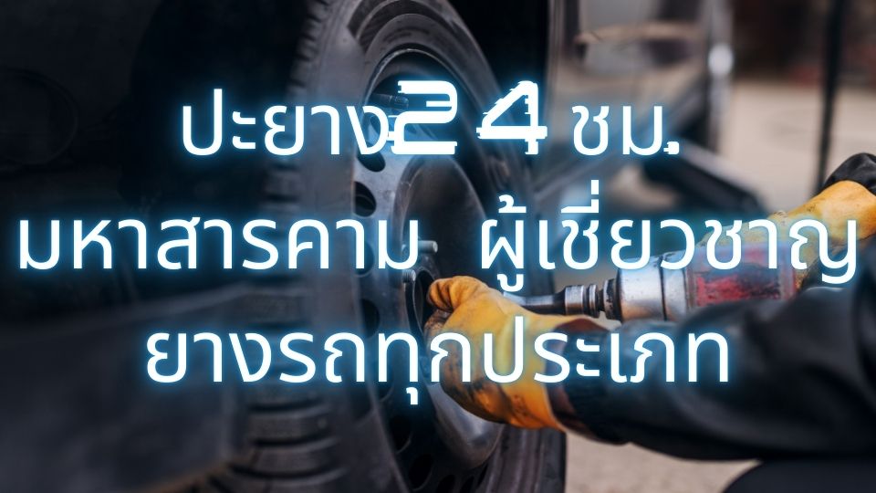 ปะยาง24ชม.มหาสารคาม ผู้เชี่ยวชาญยางรถทุกประเภท