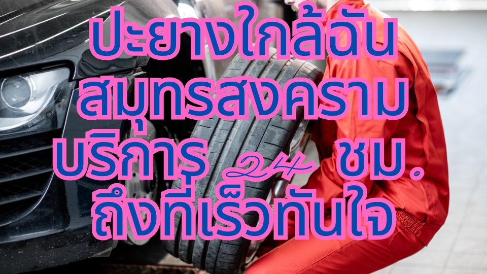 ปะยางใกล้ฉันสมุทรสงคราม บริการ 24 ชม. ถึงที่เร็วทันใจ