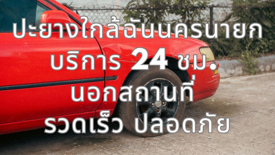 ปะยางใกล้ฉันนครนายกบริการ 24 ชม. นอกสถานที่ รวดเร็ว ปลอดภัย