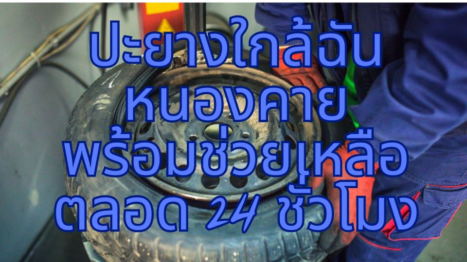 ปะยางใกล้ฉันหนองคาย พร้อมช่วยเหลือ ตลอด 24 ชั่วโมง