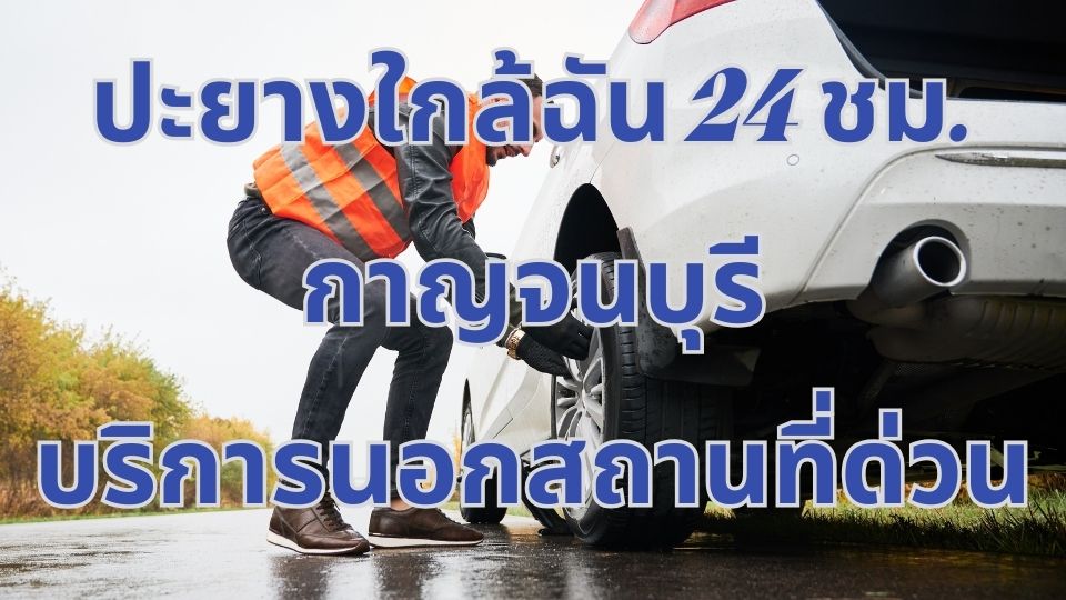 ปะยางใกล้ฉัน 24 ชม.กาญจนบุรี บริการนอกสถานที่ด่วน