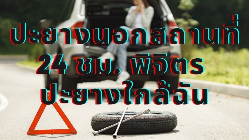 ปะยางนอกสถานที่ 24 ชม. พิจิตร ปะยางใกล้ฉัน