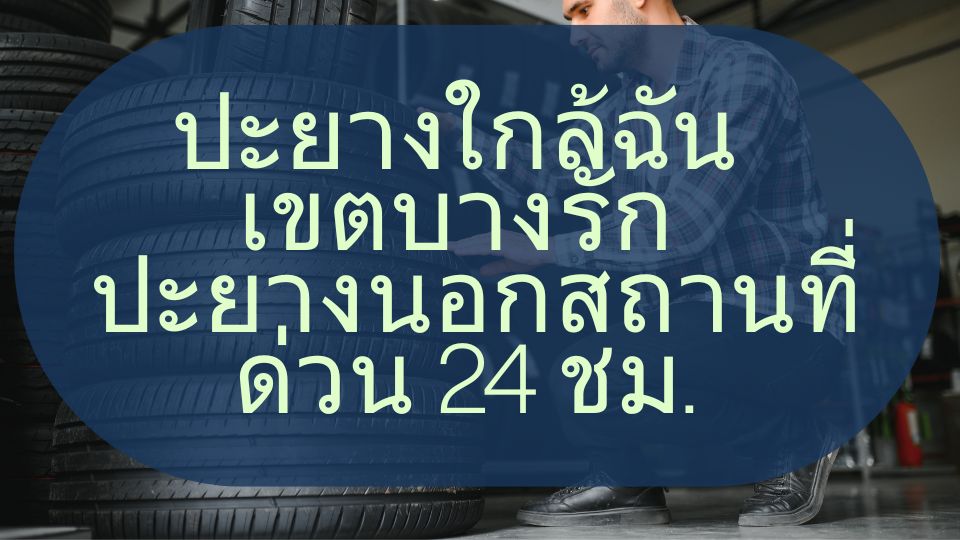 ปะยางใกล้ฉัน เขตบางรัก ปะยางนอกสถานที่ ด่วน 24 ชม.
