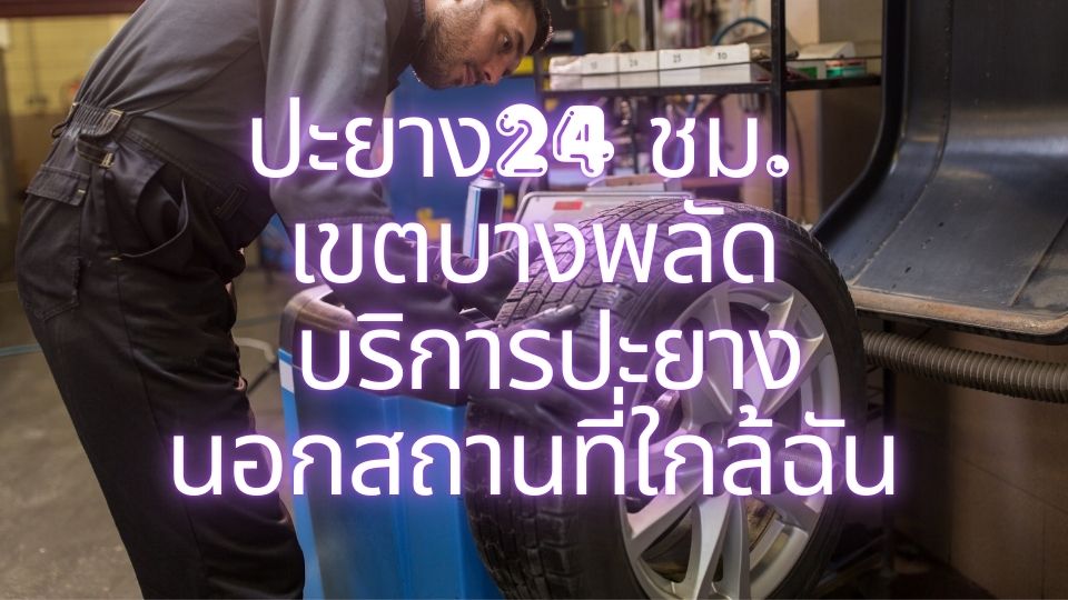 ปะยาง24 ชม. เขตบางพลัด บริการปะยางนอกสถานที่ใกล้ฉัน