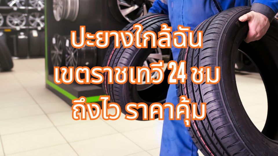 ปะยางใกล้ฉัน เขตราชเทวี 24 ชม ถึงไว ราคาคุ้ม